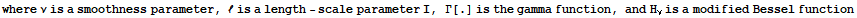 where ν is a smoothness parameter, ℓ is a length - scale parameter I, Γ[.] is the gamma function, and H_ν is a modified Bessel function