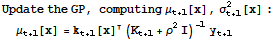 Update the GP, computing μ_ (t + 1)[x], σ_ (t + 1)^2[x] : μ_ (t + 1)[x] = k_ (t + 1)[x]  (K_ (t + 1) + ρ^2I)^(-1) y_ (t + 1)