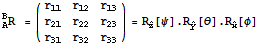 RowBox[{RowBox[{_A^BR, Cell[]}], =, ({{r_11, r_12, r_13}, {r_21, r_22, r_23}, {r_31, r_32, r_33}}) = R_Overscript[z,^][ψ] . R_Overscript[y,^][θ] . R_Overscript[x,^][φ]}]