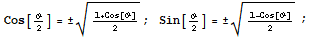 {{Cos[ϑ/2] = ± (1 + Cos[ϑ])/2^(1/2) ;, Sin[ϑ/2] = ± (1 - Cos[ϑ])/2^(1/2)}} ;