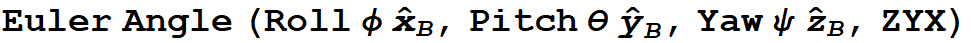 Euler Angle (Roll φ Overscript[x,^] _B, Pitch θ Overscript[y,^] _B, Yaw ψ Overscript[z,^] _B, ZYX)