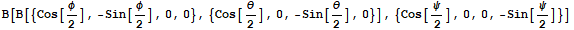 B[B[{Cos[φ/2], -Sin[φ/2], 0, 0}, {Cos[θ/2], 0, -Sin[θ/2], 0}], {Cos[ψ/2], 0, 0, -Sin[ψ/2]}]