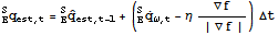 _E^Sq_ (est, t) = _E^SOverscript[q,^] _ (est, t - 1) + (_E^SOverscript[q, .] _ (ω, t) - η∇f/(| ∇f |)) Δt