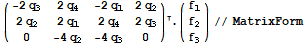 ({{-2q_3, 2q_4, -2q_1, 2q_2}, {2q_2, 2q_1, 2q_4, 2q_3}, {0, -4q_2, -4q_3, 0}})  . ({{f_1}, {f_2}, {f_3}})//MatrixForm