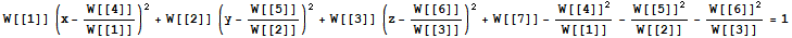 W[[1]] (x - W[[4]]/W[[1]])^2 + W[[2]] (y - W[[5]]/W[[2]])^2 + W[[3]] (z - W[[6]]/W[[3]])^2 + W[[7]] - W[[4]]^2/W[[1]] - W[[5]]^2/W[[2]] - W[[6]]^2/W[[3]] = 1