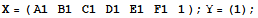 X = ({{A1, B1, C1, D1, E1, F1, 1}}) ; Y = (1) ;