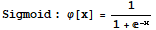 Sigmoid : φ[x] = 1/(1 + ^(-x))