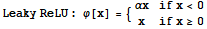 Leaky ReLU : φ[x] = {{{αx, if x<0}, {x, if x≥0}}