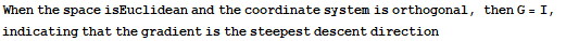 When the space isEuclidean and the coordinate system is orthogonal, then G = I, indicating that the gradient is the steepest descent direction