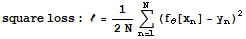 square loss : ℓ = 1/(2N) Underoverscript[∑, n = 1, arg3] (f_θ[x_n] - y_n)^2