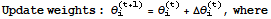 Update weights : θ_i^(t + 1) = θ_i^(t) + Δθ_i^(t), where