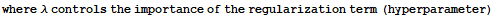 where λ controls the importance of the regularization term (hyperparameter)