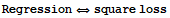 Regression ⇔ square loss