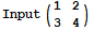 Input ({{1, 2}, {3, 4}})