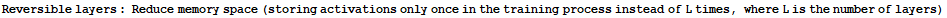 Reversible layers : Reduce memory space (storing activations only once in the training process instead of L times, where L is the number of layers)