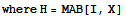 where H = MAB[I, X]