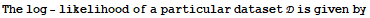 The log - likelihood of a particular dataset  is given by