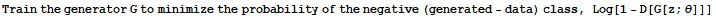 Train the generator G to minimize the probability of the negative (generated - data) class, Log[1 - D[G[z ; θ]]]