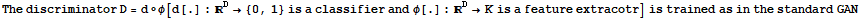 The discriminator D = d◦φ[d[.] : ^D→ {0, 1} is a classifier and φ[.] : ^D→K is a feature extracotr] is trained as in the standard GAN