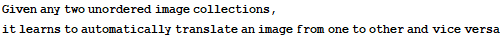 Given any two unordered image collections, it learns to automatically translate an image from one to other and vice versa
