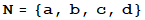 N = {a, b, c, d}