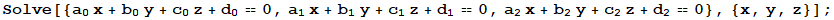 Solve[{a_0x + b_0y + c_0z + d_0 == 0, a_1x + b_1y + c_1z + d_1 == 0, a_2x + b_2y + c_2z + d_2 == 0}, {x, y, z}] ;
