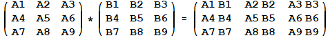 ({{A1, A2, A3}, {A4, A5, A6}, {A7, A8, A9}}) * ({{B1, B2, B3}, {B4, B5, B6}, {B7, B8, B9}}) = ( {{A1 B1, A2 B2, A3 B3}, {A4 B4, A5 B5, A6 B6}, {A7 B7, A8 B8, A9 B9}} )