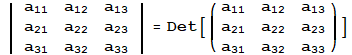| {{a_11, a_12, a_13}, {a_21, a_22, a_23}, {a_31, a_32, a_33}} | = Det[({{a_11, a_12, a_13}, {a_21, a_22, a_23}, {a_31, a_32, a_33}})]