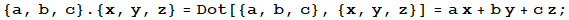 {a, b, c} . {x, y, z} = Dot[{a, b, c}, {x, y, z}] = a x + b y + c z ;