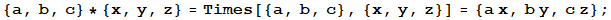 {a, b, c} * {x, y, z} = Times[{a, b, c}, {x, y, z}] = {a x, b y, c z} ;